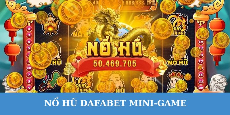 Nổ hũ Dafabet mini game là vòng quay may mắn giúp tăng thêm kịch tính